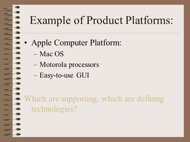 Example of Product Platforms: Apple Computer Platform: Mac OS Motorola processors Easy-to-use GUI 